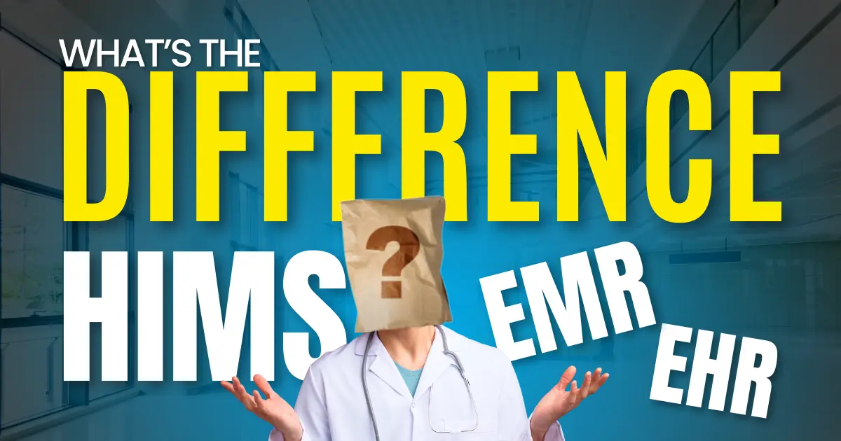 HIMS vs EMR vs EHR: What’s the Difference?