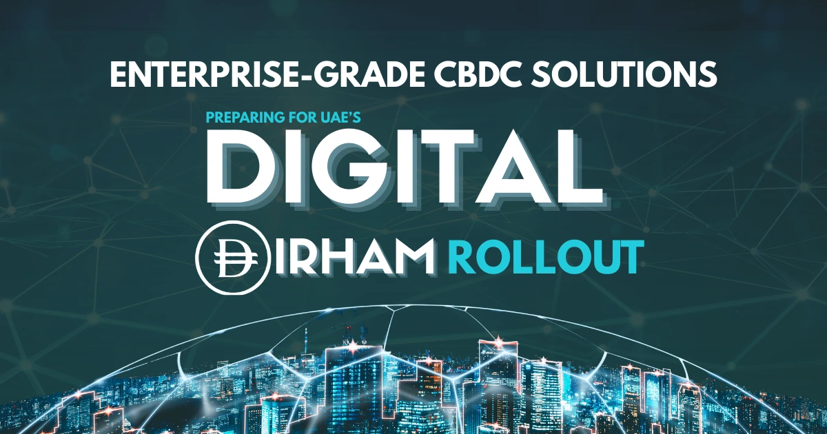 Enterprise-Grade CBDC Solutions: Preparing for UAE’s Digital Dirham Rollout