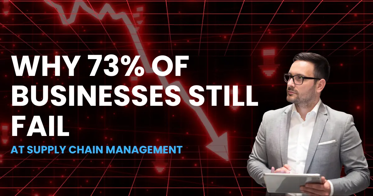 Why 73% of Businesses Still Fail at Supply Chain Management